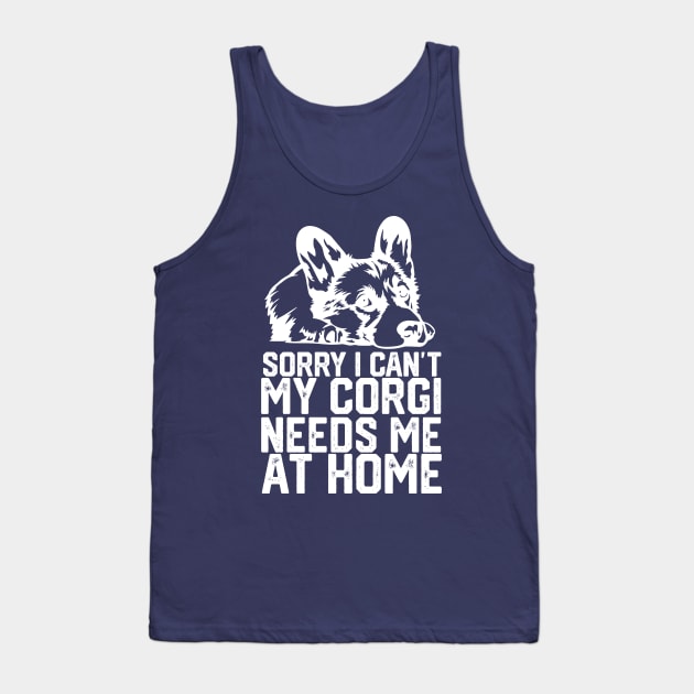 funny sorry i can't my corgi needs me at home Tank Top by spantshirt